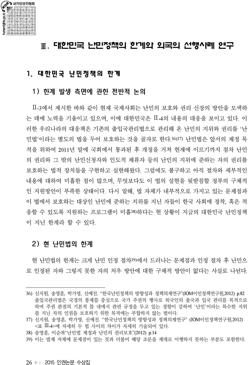 36)37) 난민법은 앞서의 제정 목 적을 위하여 2011년 말에 국회에서 통과된 후 개정을 거쳐 현재에 이르기까지 점차 난민 의 권리와 그 밖의 난민신청자와 인도적 체류자 등의 난민의 지위에 준하는 자의 권리를 보호하는 법적 장치들을 구현하고 실현해왔다.