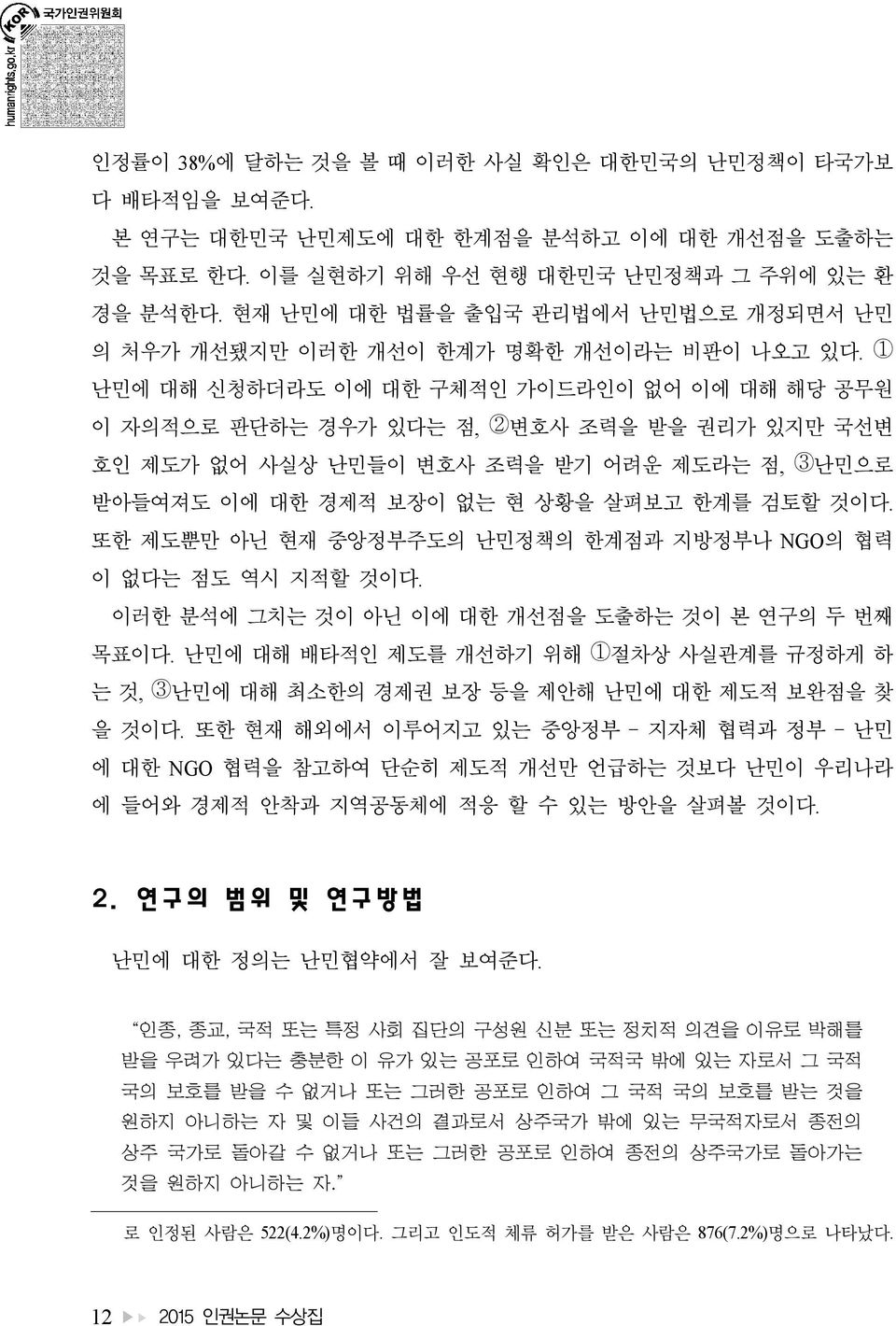 1 난민에 대해 신청하더라도 이에 대한 구체적인 가이드라인이 없어 이에 대해 해당 공무원 이 자의적으로 판단하는 경우가 있다는 점, 2변호사 조력을 받을 권리가 있지만 국선변 호인 제도가 없어 사실상 난민들이 변호사 조력을 받기 어려운 제도라는 점, 3난민으로 받아들여져도 이에 대한 경제적 보장이 없는 현 상황을 살펴보고 한계를 검토할 것이다.