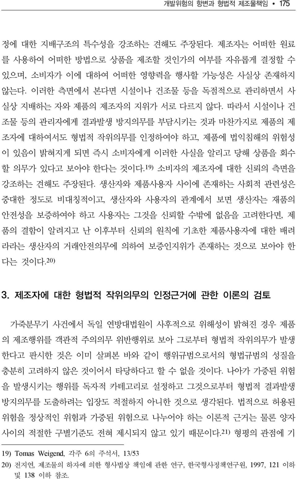 따라서 시설이나 건 조물 등의 관리자에게 결과발생 방지의무를 부담시키는 것과 마찬가지로 제품의 제 조자에 대하여서도 형법적 작위의무를 인정하여야 하고, 제품에 법익침해의 위험성 이 있음이 밝혀지게 되면 즉시 소비자에게 이러한 사실을 알리고 당해 상품을 회수 할 의무가 있다고 보아야 한다는 것이다.