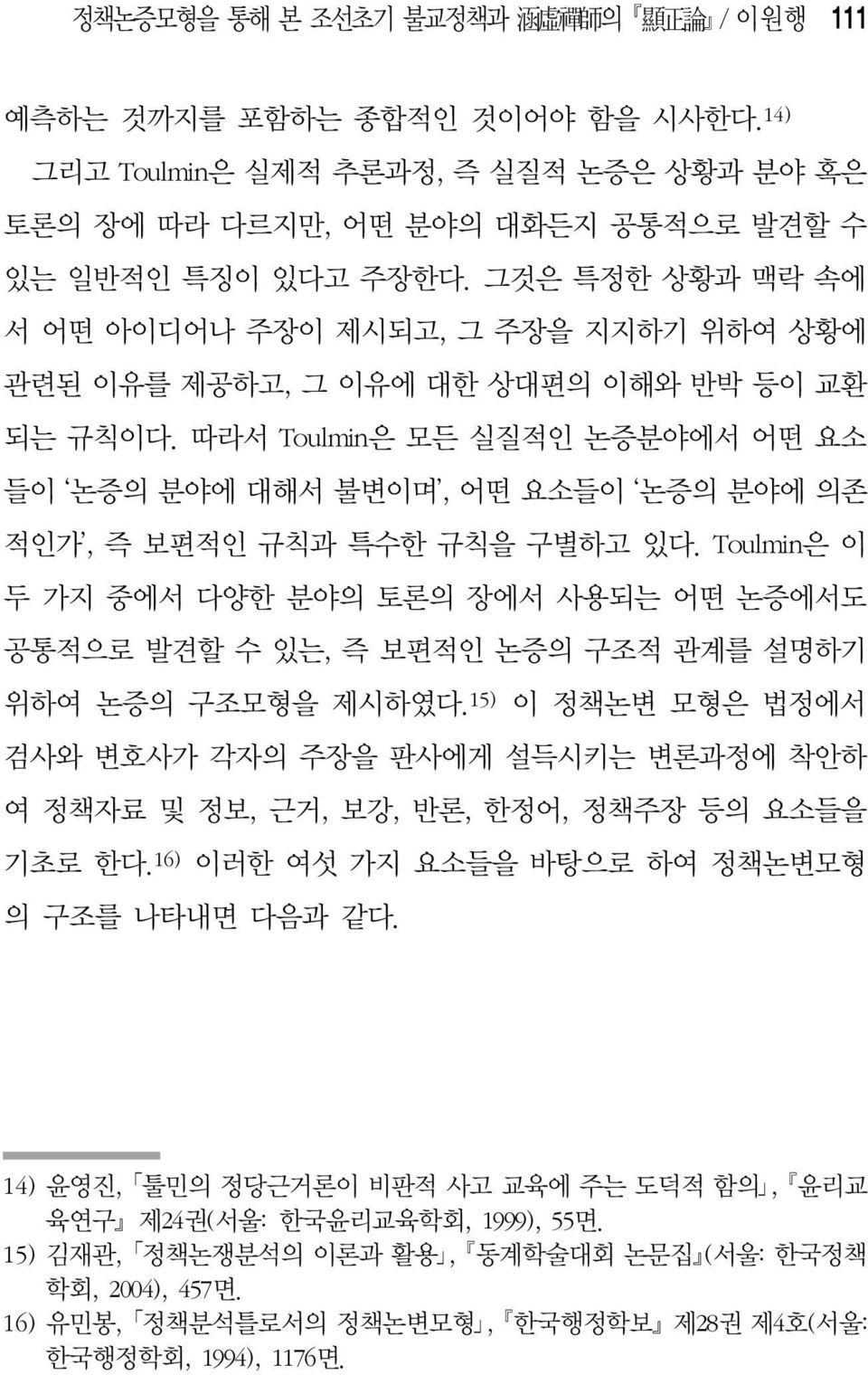 따라서 Toulmin은 모든 실질적인 논증분야에서 어떤 요소 들이 논증의 분야에 대해서 불변이며, 어떤 요소들이 논증의 분야에 의존 적인가, 즉 보편적인 규칙과 특수한 규칙을 구별하고 있다.