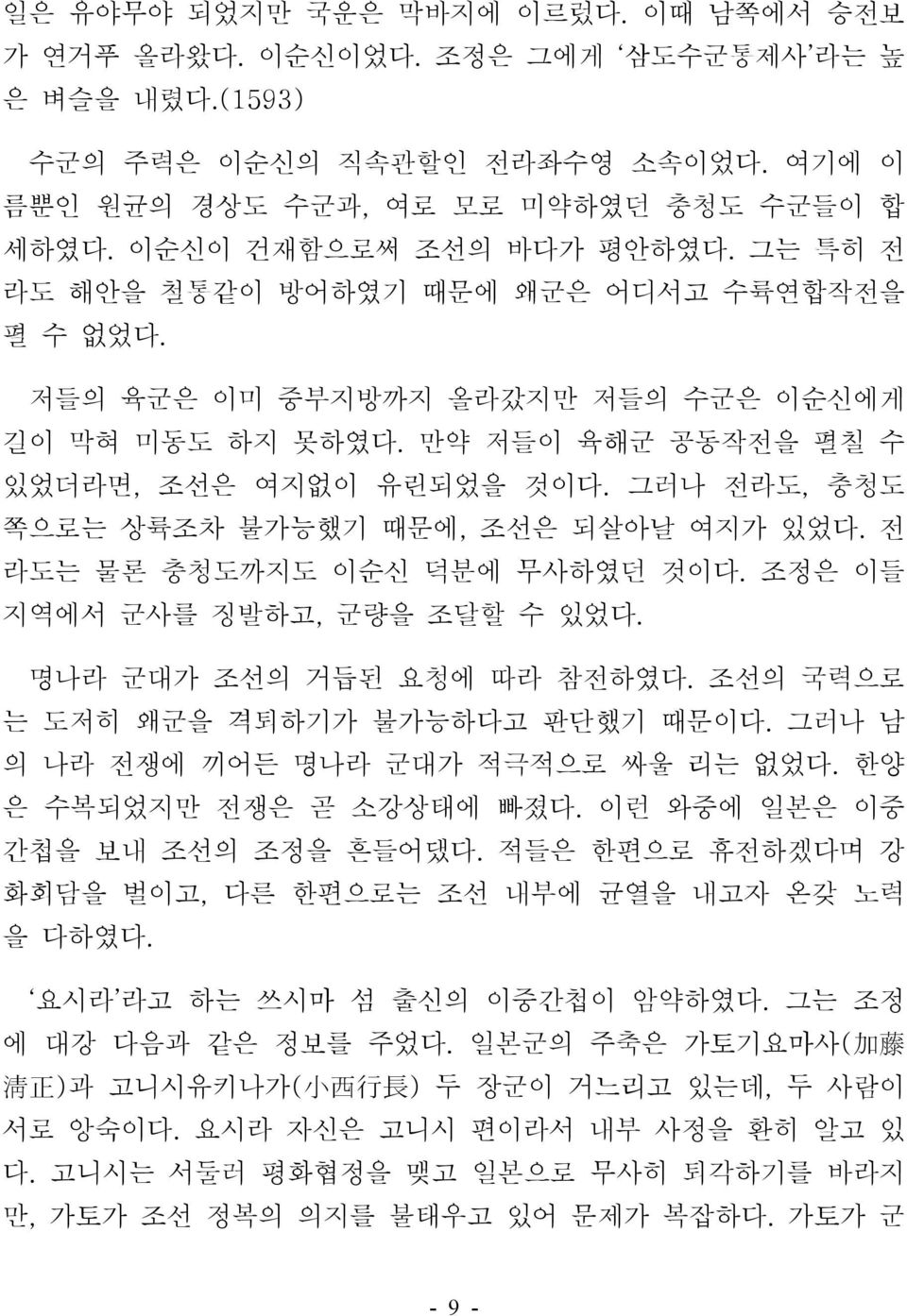 그러나 전라도, 충청도 쪽으로는 상륙조차 불가능했기 때문에, 조선은 되살아날 여지가 있었다. 전 라도는 물론 충청도까지도 이순신 덕분에 무사하였던 것이다. 조정은 이들 지역에서 군사를 징발하고, 군량을 조달할 수 있었다. 명나라 군대가 조선의 거듭된 요청에 따라 참전하였다. 조선의 국력으로 는 도저히 왜군을 격퇴하기가 불가능하다고 판단했기 때문이다.