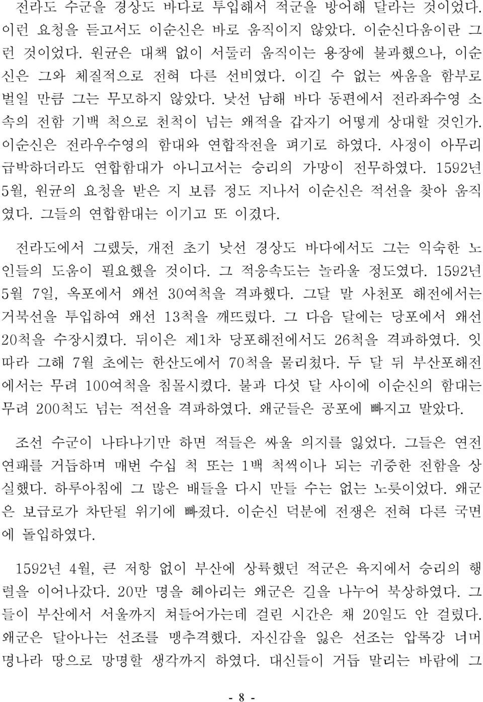 그들의 연합함대는 이기고 또 이겼다. 전라도에서 그랬듯, 개전 초기 낯선 경상도 바다에서도 그는 익숙한 노 인들의 도움이 필요했을 것이다. 그 적응속도는 놀라울 정도였다. 1592년 5월 7일, 옥포에서 왜선 30여척을 격파했다. 그달 말 사천포 해전에서는 거북선을 투입하여 왜선 13척을 깨뜨렸다. 그 다음 달에는 당포에서 왜선 20척을 수장시켰다.