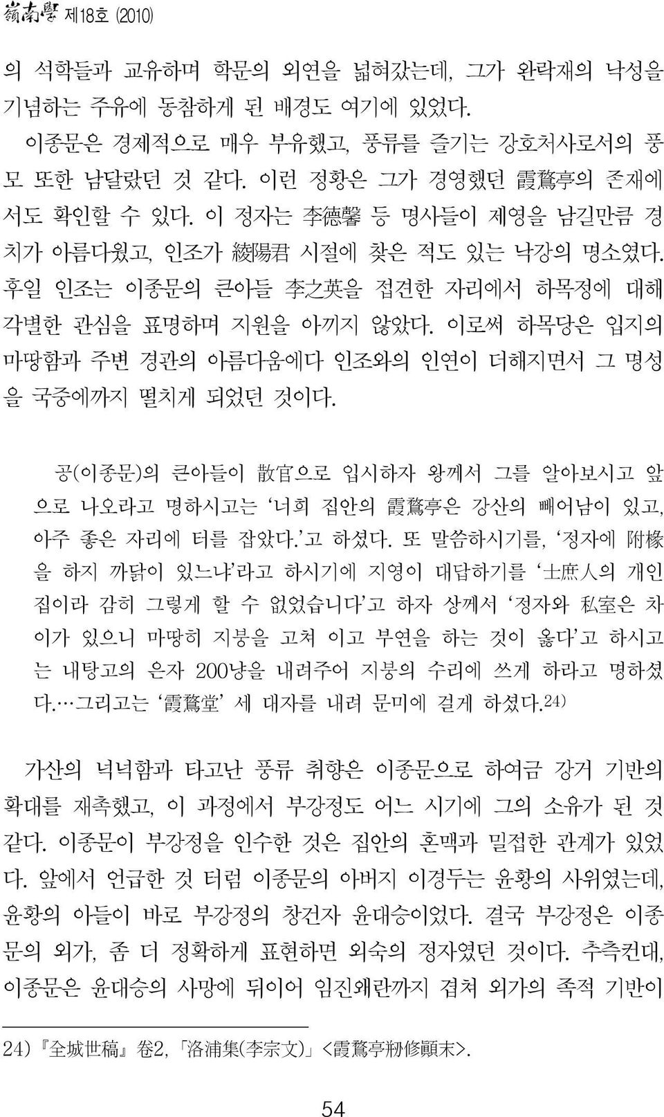 이로써 하목당은 입지의 마땅함과 주변 경관의 아름다움에다 인조와의 인연이 더해지면서 그 명성 을 국중에까지 떨치게 되었던 것이다. 공(이종문)의 큰아들이 散 官 으로 입시하자 왕께서 그를 알아보시고 앞 으로 나오라고 명하시고는 너희 집안의 霞 鶩 亭 은 강산의 빼어남이 있고, 아주 좋은 자리에 터를 잡았다. 고 하셨다.