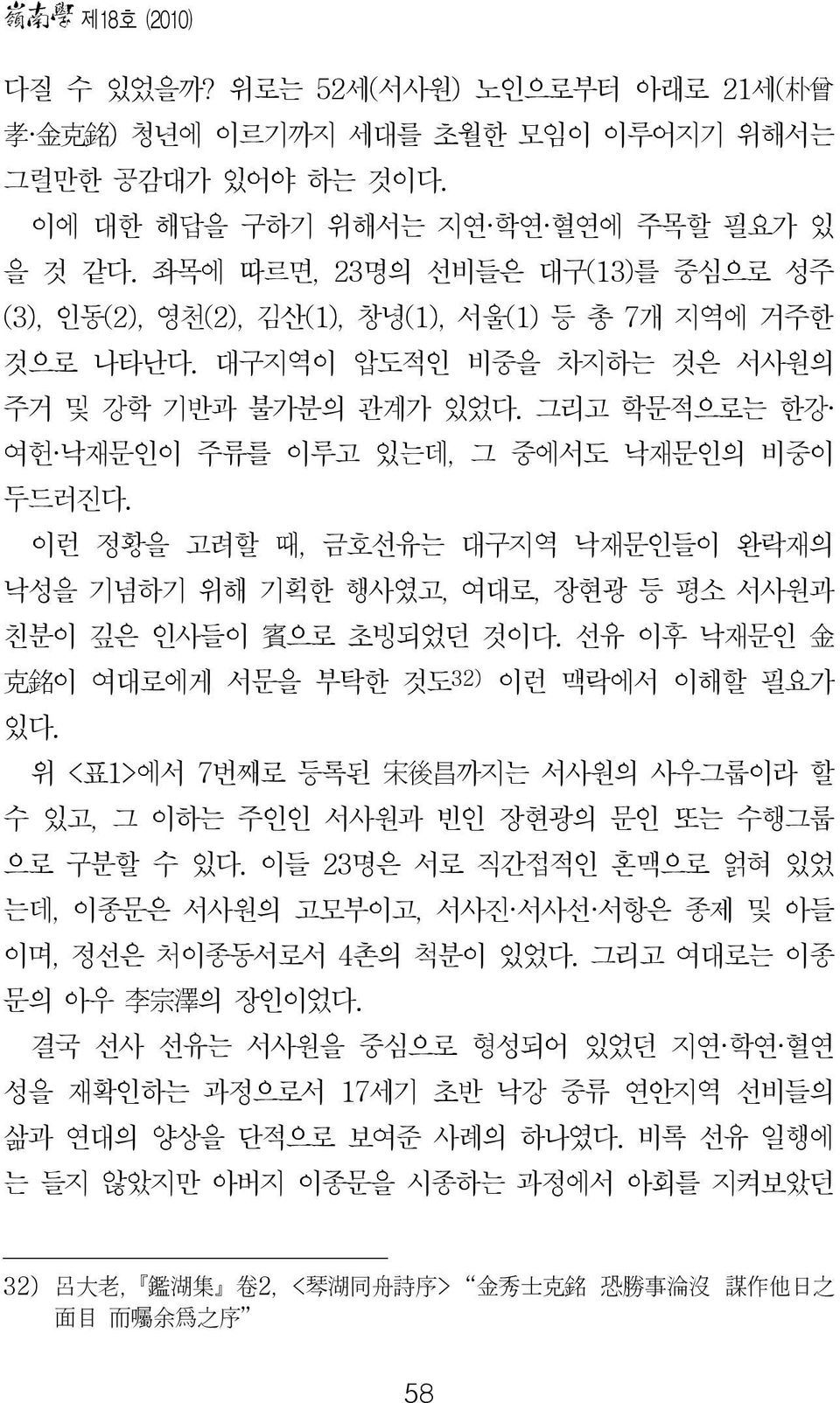 그리고 학문적으로는 한강 여헌 낙재문인이 주류를 이루고 있는데, 그 중에서도 낙재문인의 비중이 두드러진다. 이런 정황을 고려할 때, 금호선유는 대구지역 낙재문인들이 완락재의 낙성을 기념하기 위해 기획한 행사였고, 여대로, 장현광 등 평소 서사원과 친분이 깊은 인사들이 賓 으로 초빙되었던 것이다.