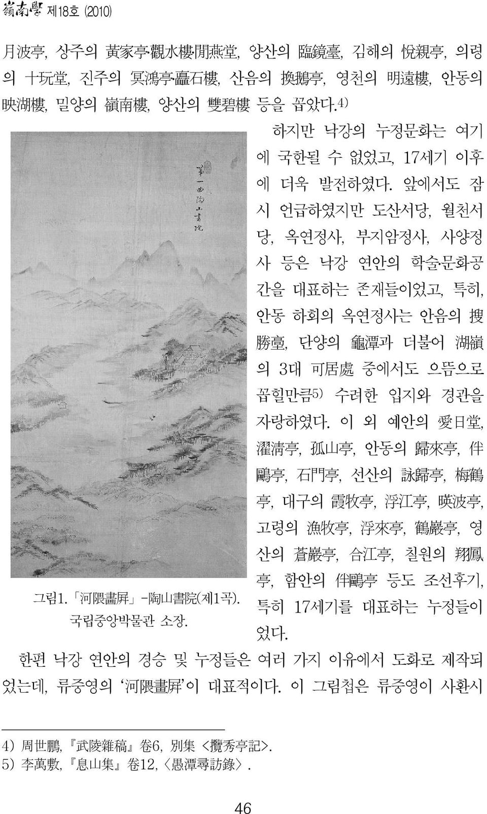 앞에서도 잠 시 언급하였지만 도산서당, 월천서 당, 옥연정사, 부지암정사, 사양정 사 등은 낙강 연안의 학술 문화공 간을 대표하는 존재들이었고, 특히, 안동 하회의 옥연정사는 안음의 搜 勝 㙜, 단양의 龜 潭 과 더불어 湖 嶺 의 3대 可 居 處 중에서도 으뜸으로 꼽힐만큼 5) 수려한 입지와 경관을 자랑하였다.