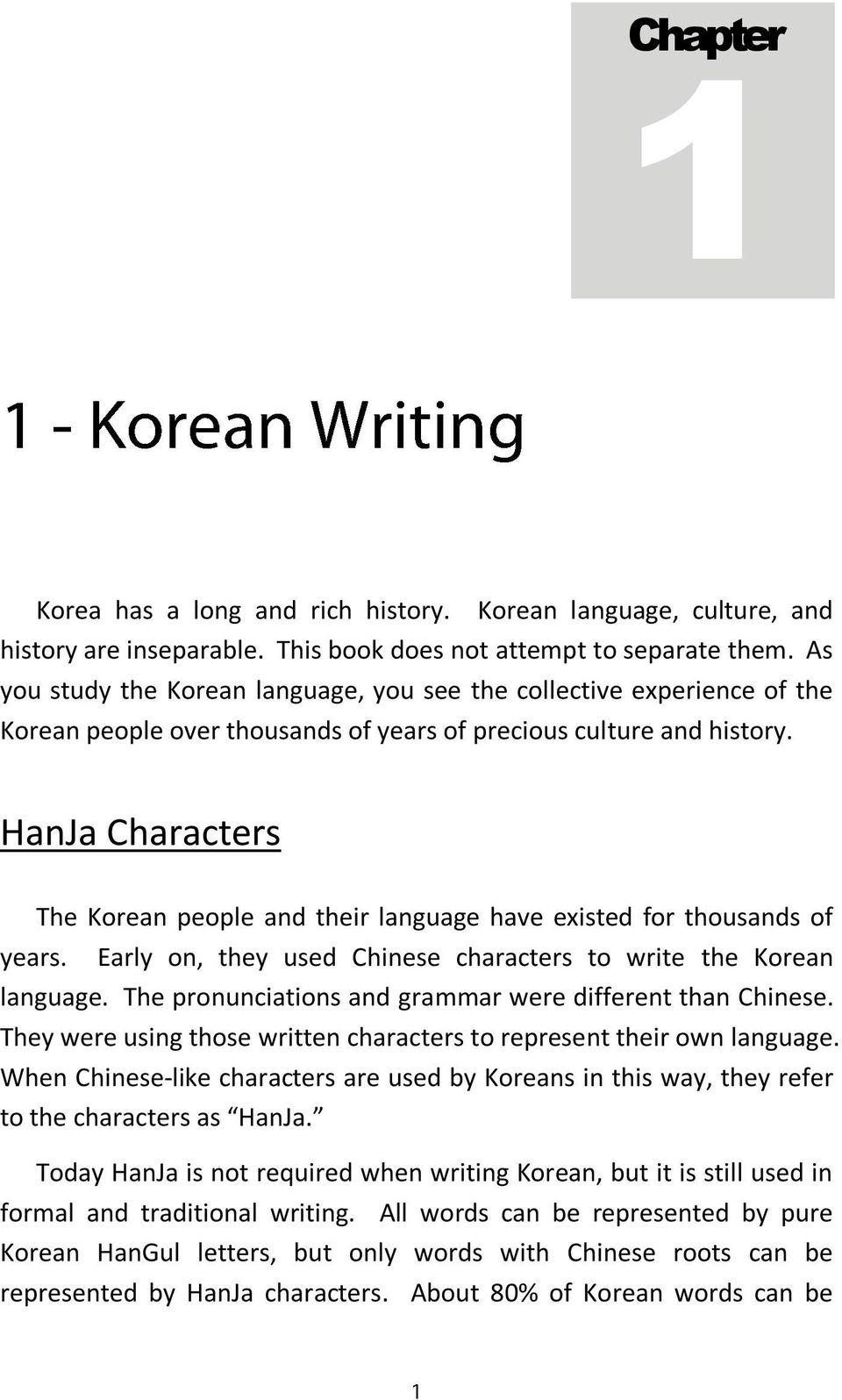 HanJa Characters The Korean people and their language have existed for thousands of years. Early on, they used Chinese characters to write the Korean language.