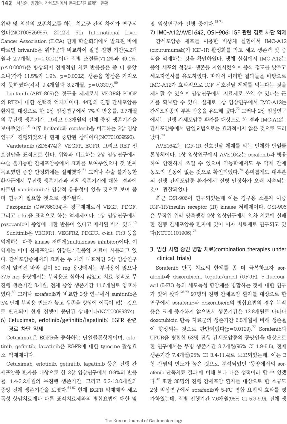 59 Linifanib (ABT-869)은 경구용 제제로서 VEGF와 PDGF 의 RTK에 대한 선택적 억제제이다. 44명의 진행 간세포암종 환자를 대상으로 한 2상 임상연구에서 7%의 반응률, 3.7개월 의 무진행 생존기간, 그리고 9.3개월의 전체 중앙 생존기간을 보여주었다.