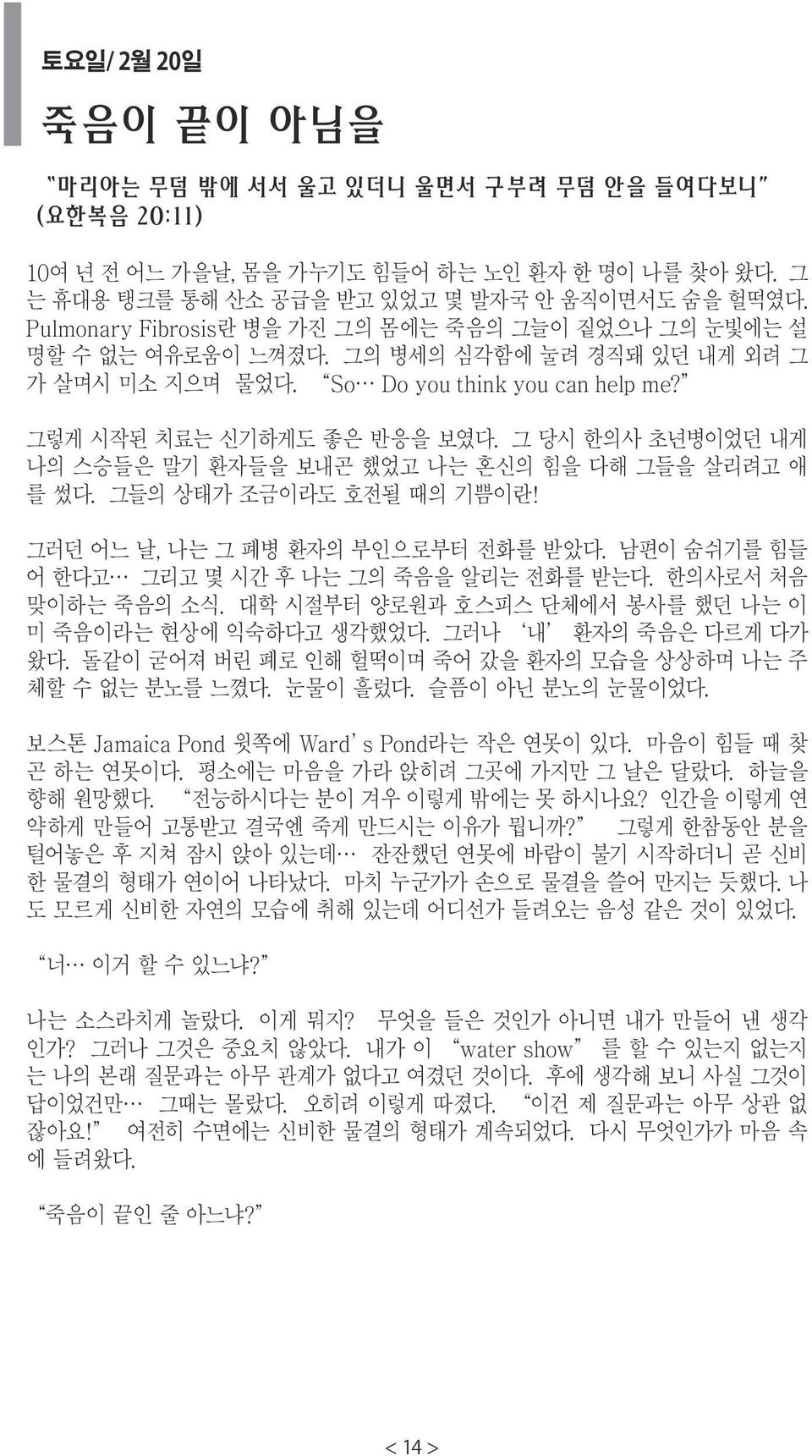 그 당시 한의사 초년병이었던 내게 나의 스승들은 말기 환자들을 보내곤 했었고 나는 혼신의 힘을 다해 그들을 살리려고 애 를 썼다. 그들의 상태가 조금이라도 호전될 때의 기쁨이란! 그러던 어느 날, 나는 그 폐병 환자의 부인으로부터 전화를 받았다. 남편이 숨쉬기를 힘들 어 한다고 그리고 몇 시간 후 나는 그의 죽음을 알리는 전화를 받는다.