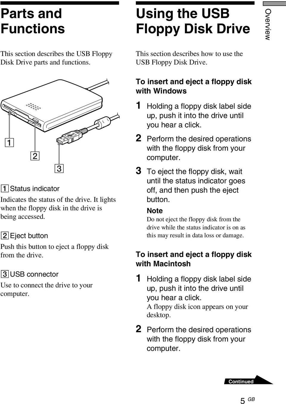 It lights when the floppy disk in the drive is being accessed. 2Eject button Push this button to eject a floppy disk from the drive. 3USB connector Use to connect the drive to your computer.