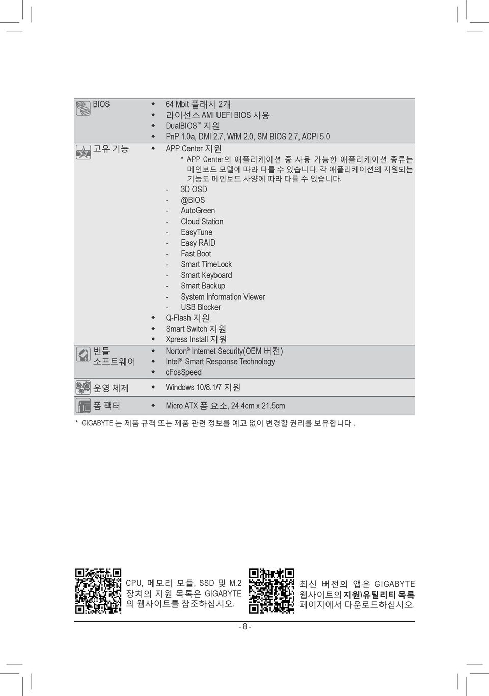 - 3D OSD - @BIOS - AutoGreen - Cloud Station - EasyTune - Easy RAID - Fast Boot - Smart TimeLock - Smart Keyboard - Smart Backup - System Information Viewer - USB Blocker Q-Flash 지원 Smart