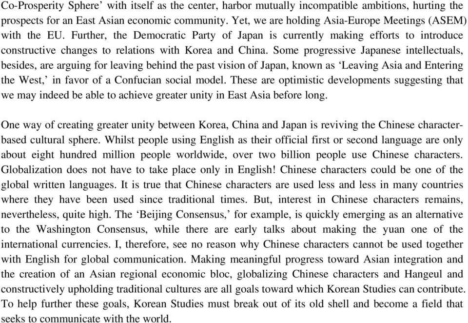 Some progressive Japanese intellectuals, besides, are arguing for leaving behind the past vision of Japan, known as Leaving Asia and Entering the West, in favor of a Confucian social model.
