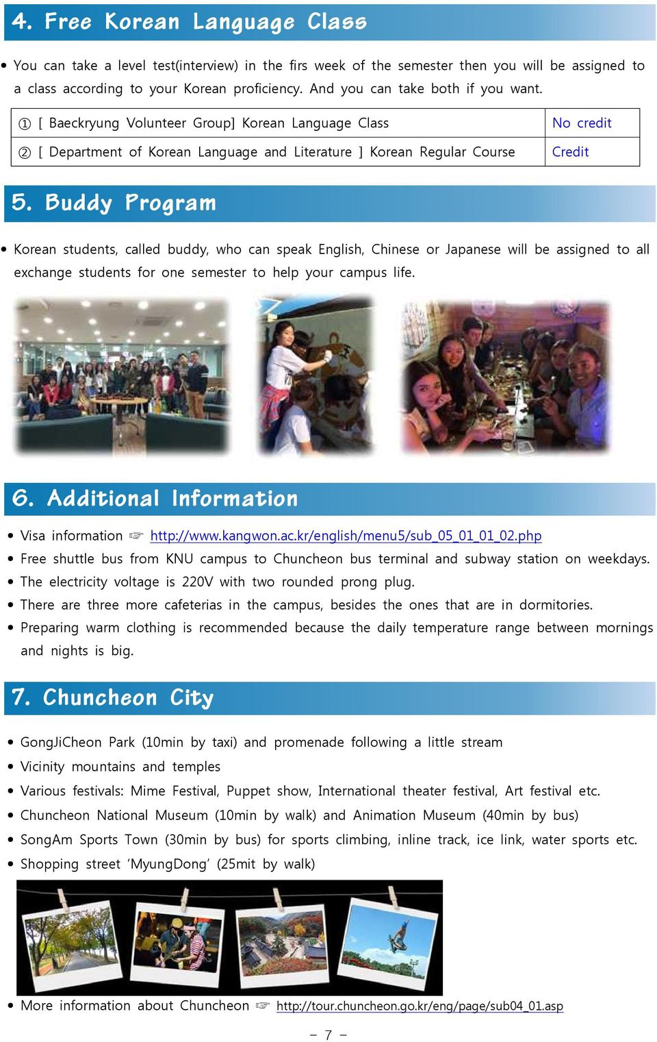 Buddy Program Korean students, called buddy, who can speak English, Chinese or Japanese will be assigned to all exchange students for one semester to help your campus life. 6.