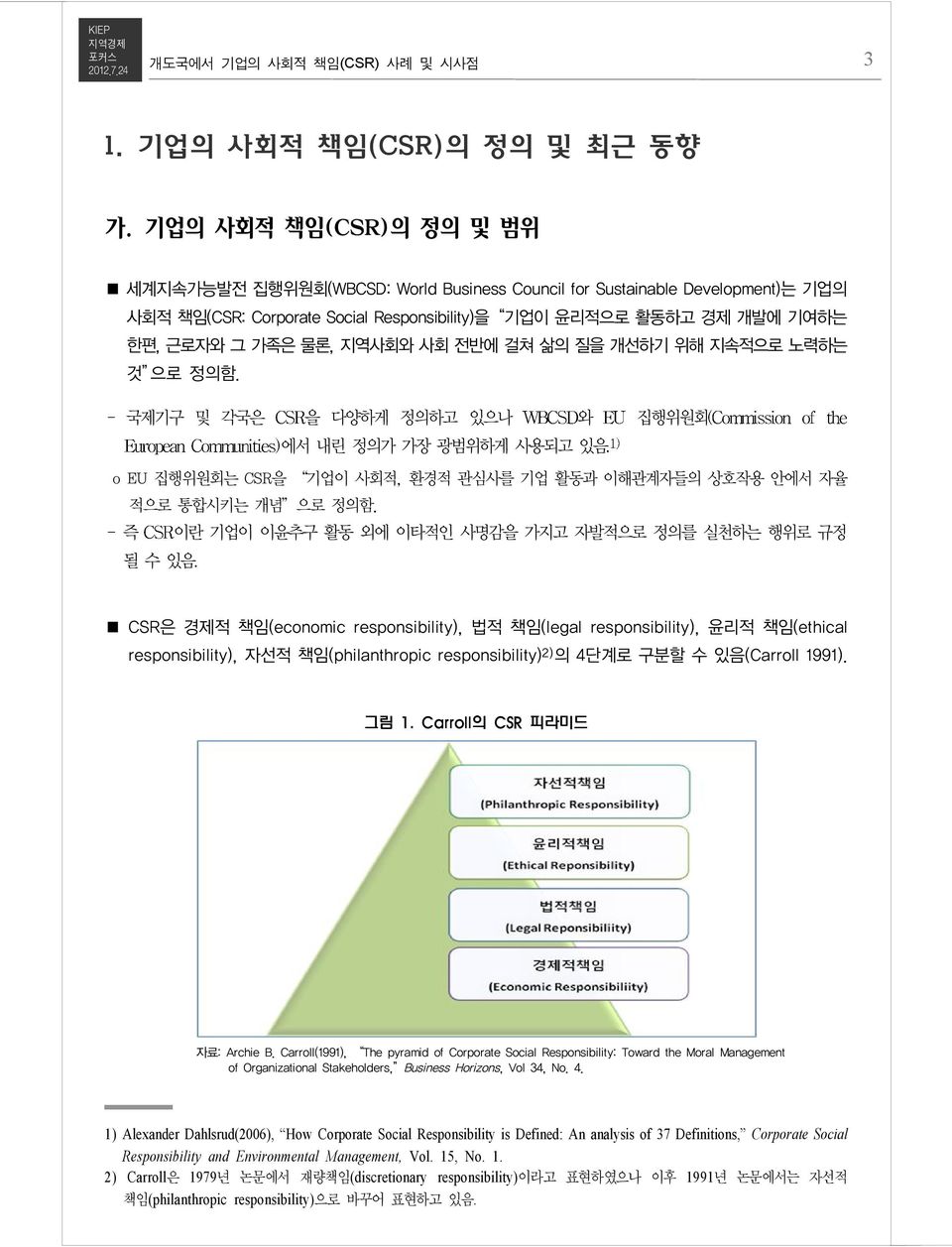 지역사회와 사회 전반에 걸쳐 삶의 질을 개선하기 위해 지속적으로 노력하는 것 으로 정의함. 국제기구 및 각국은 을 다양하게 정의하고 있으나 와 집행위원회 에서 내린 정의가 가장 광범위하게 사용되고 있음 o EU 집행위원회는 CSR 을 기업이 사회적, 환경적 관심사를 기업 활동과 이해관계자들의 상호작용 안에서 자율 적으로 통합시키는 개념 으로 정의함.