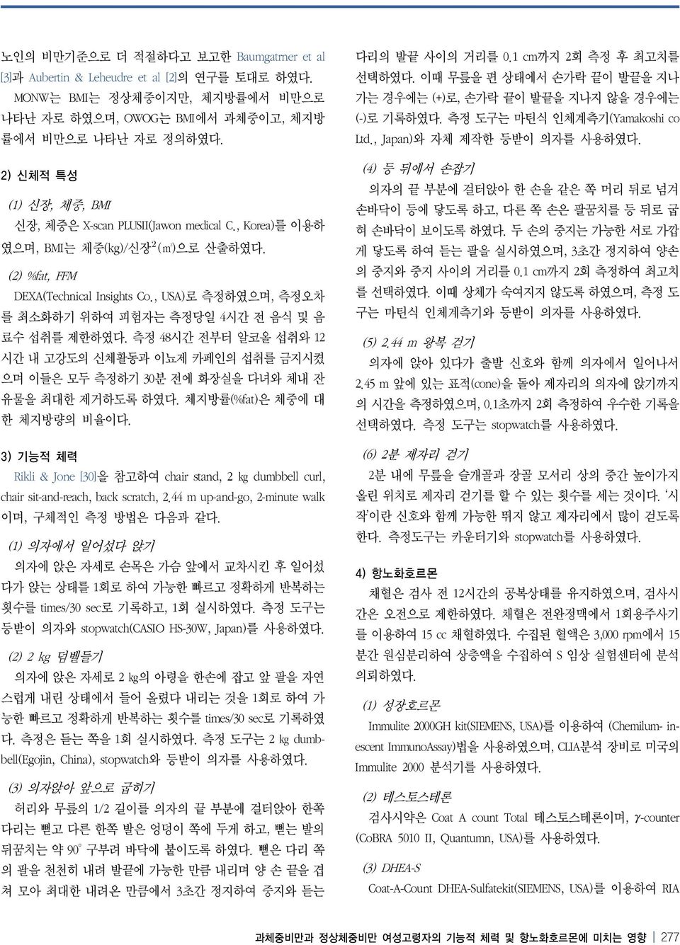 , USA)로 측정하였으며, 측정오차 를 최소화하기 위하여 피험자는 측정당일 4시간 전 음식 및 음 료수 섭취를 제한하였다. 측정 48시간 전부터 알코올 섭취와 12 시간 내 고강도의 신체활동과 이뇨제 카페인의 섭취를 금지시켰 으며 이들은 모두 측정하기 30분 전에 화장실을 다녀와 체내 잔 유물을 최대한 제거하도록 하였다.