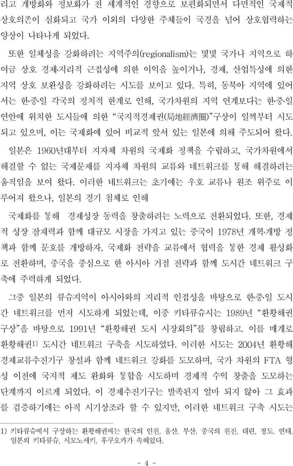 특히, 동북아 지역에 있어 서는 한중일 각국의 정치적 한계로 인해, 국가차원의 지역 연계보다는 한중일 연안에 위치한 도시들에 의한 국지적경제권 ( 局 地 經 濟 圈 ) 구상이 일찍부터 시도 되고 있으며, 이는 국제화에 있어 비교적 앞서 있는 일본에 의해 주도되어 왔다.