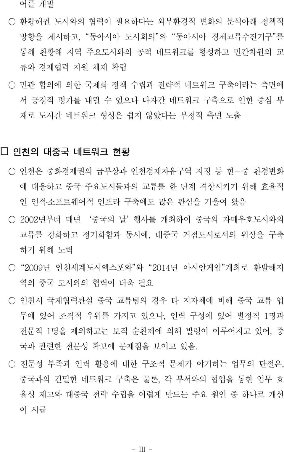 자매우호도시와의 교류를 강화하고 정기화함과 동시에, 대중국 거점도시로서의 위상을 구축 하기 위해 노력 2009 년 인천세계도시엑스포와 와 2014 년 아시안게임 개최로 환발해지 역의 중국 도시와의 협력이 더욱 필요 인천시 국제협력관실 중국 교류팀의 경우 타 지자체에 비해 중국 교류 업 무에 있어 조직적 우위를 가지고 있으나, 인력 구성에 있어 별정직