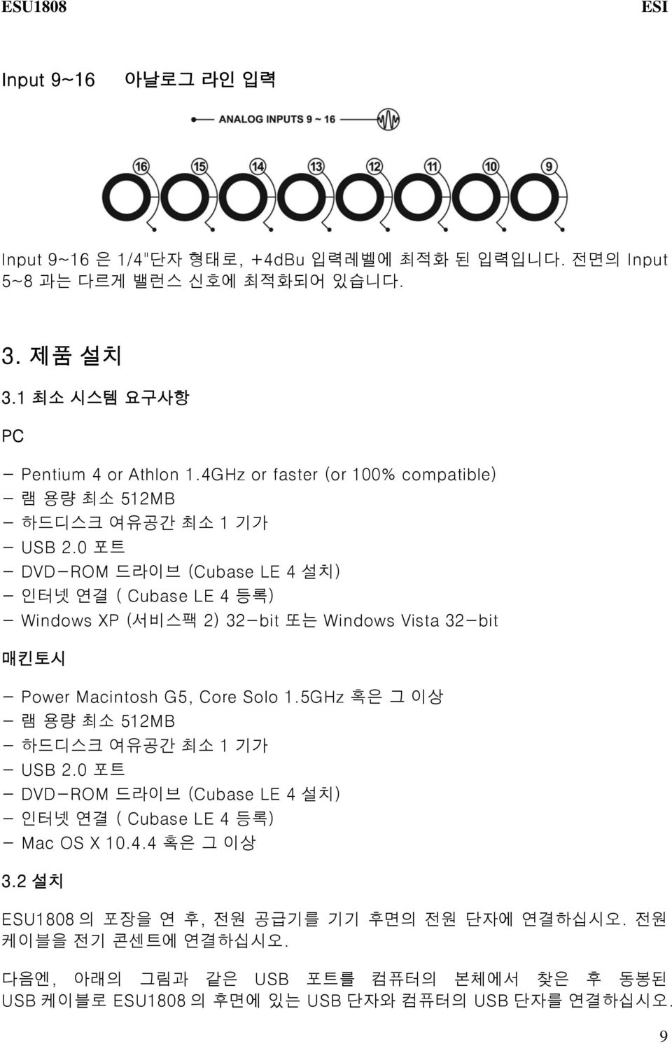 0 포트 - DVD-ROM 드라이브 (Cubase LE 4 설치) - 인터넷 연결 ( Cubase LE 4 등록) - Windows XP (서비스팩 2) 32-bit 또는 Windows Vista 32-bit 매킨토시 - Power Macintosh G5, Core Solo 1.