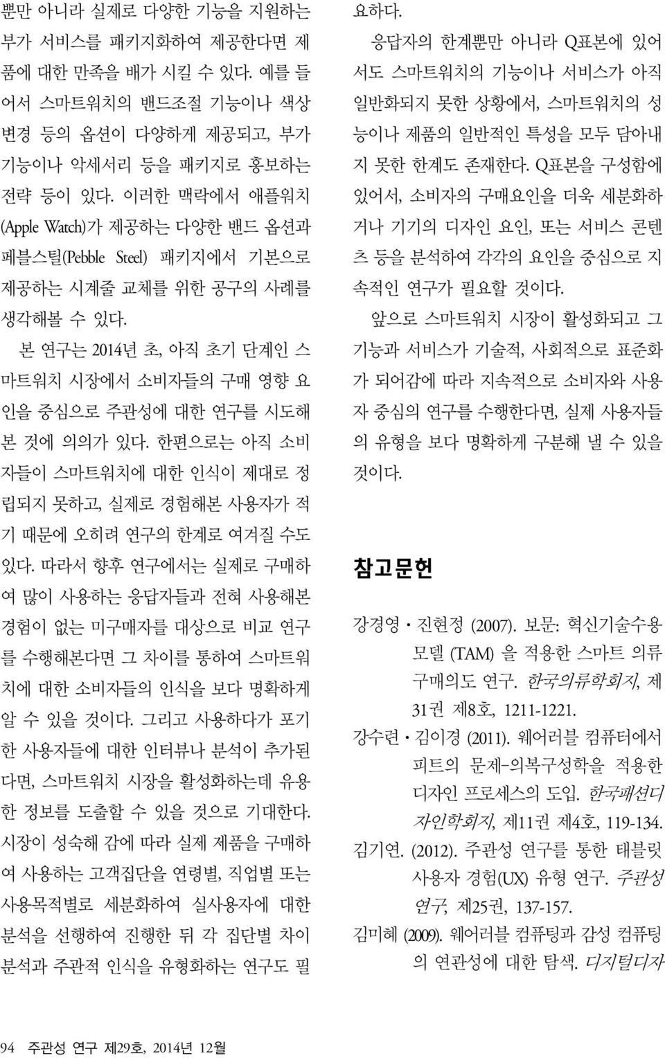 한편으로는 아직 소비 자들이 스마트워치에 대한 인식이 제대로 정 립되지 못하고, 실제로 경험해본 사용자가 적 기 때문에 오히려 연구의 한계로 여겨질 수도 있다.