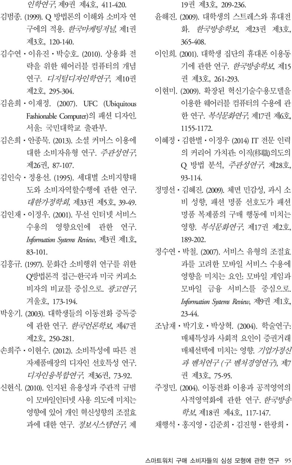 김인재 이정우. (2001). 무선 인터넷 서비스 수용의 영향요인에 관한 연구. Information Systems Review, 제3권 제1호, 83-101. 김흥규. (1997). 문화간 소비행위 연구를 위한 Q방법론적 접근 한국과 미국 커피소 비자의 비교를 중심으로. 광고연구, 겨울호, 173-194. 박웅기. (2003).