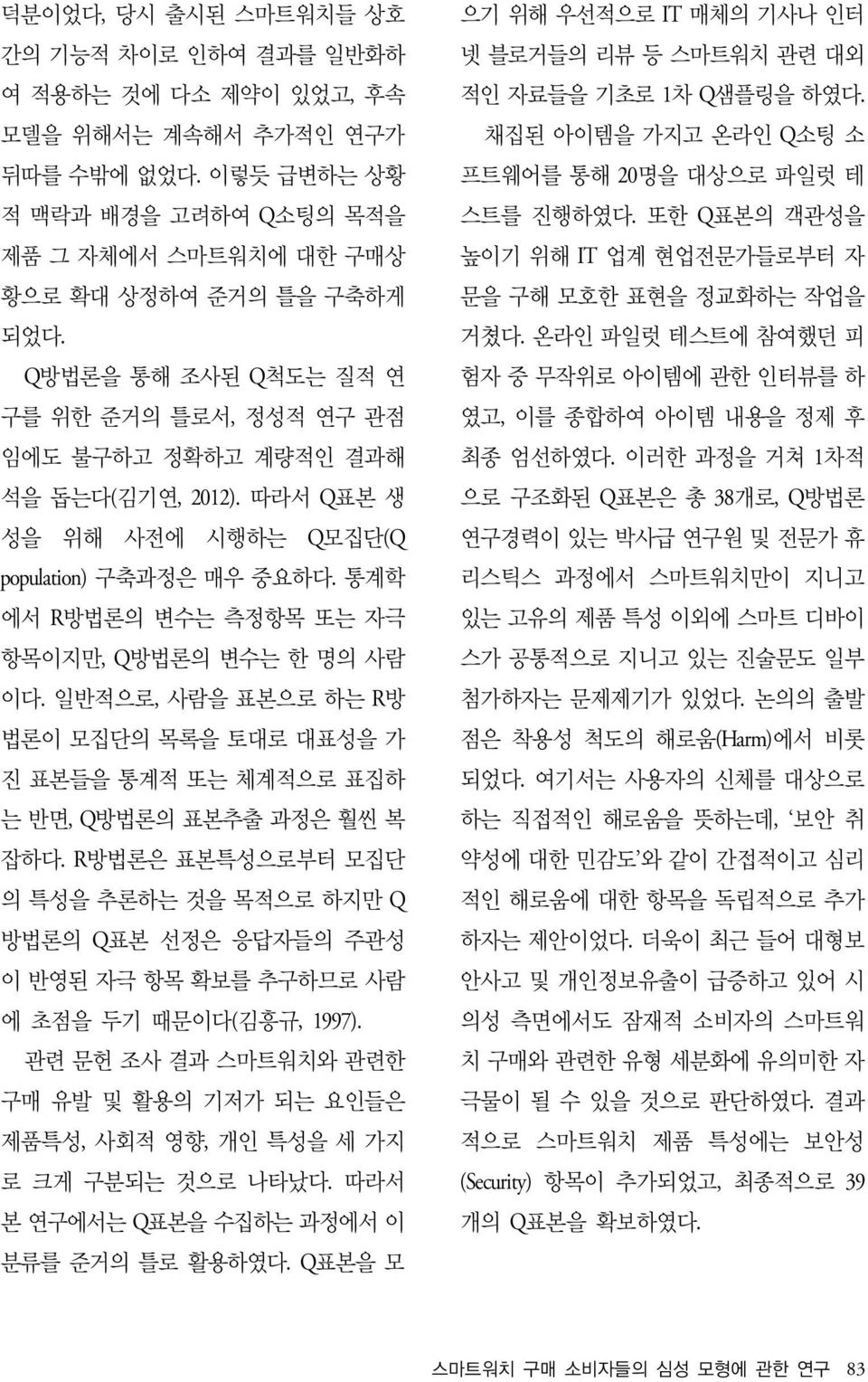 통계학 에서 R방법론의 변수는 측정항목 또는 자극 항목이지만, Q방법론의 변수는 한 명의 사람 이다. 일반적으로, 사람을 표본으로 하는 R방 법론이 모집단의 목록을 토대로 대표성을 가 진 표본들을 통계적 또는 체계적으로 표집하 는 반면, Q방법론의 표본추출 과정은 훨씬 복 잡하다.