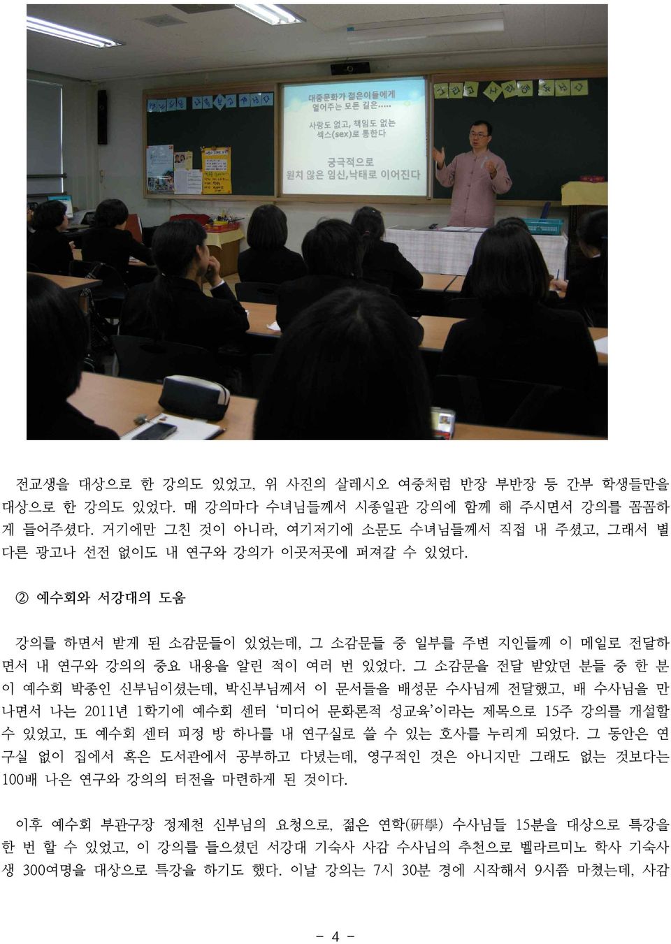 그 소감문을 전달 받았던 분들 중 한 분 이 예수회 박종인 신부님이셨는데, 박신부님께서 이 문서들을 배성문 수사님께 전달했고, 배 수사님을 만 나면서 나는 2011년 1학기에 예수회 센터 미디어 문화론적 성교육 이라는 제목으로 15주 강의를 개설할 수 있었고, 또 예수회 센터 피정 방 하나를 내 연구실로 쓸 수 있는 호사를 누리게 되었다.