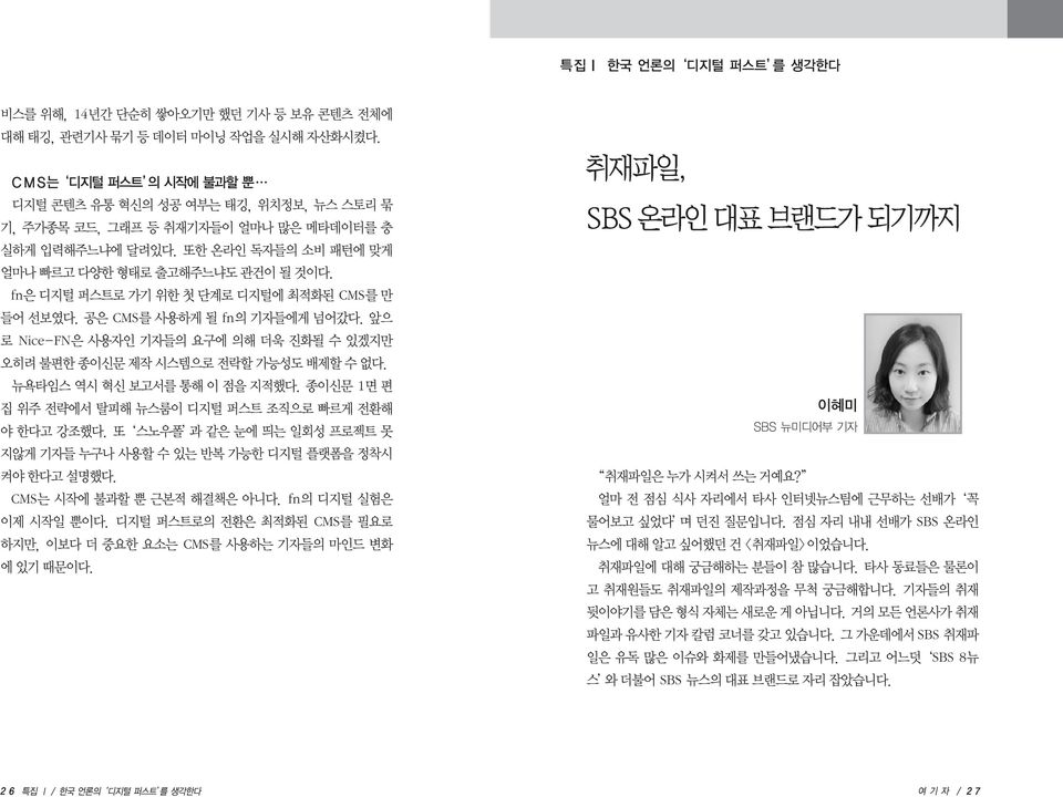 fn은 디지털 퍼스트로 가기 위한 첫 단계로 디지털에 최적화된 CMS를 만 들어 선보였다. 공은 CMS를 사용하게 될 fn의 기자들에게 넘어갔다. 앞으 로 Nice-FN은 사용자인 기자들의 요구에 의해 더욱 진화될 수 있겠지만 오히려 불편한 종이신문 제작 시스템으로 전락할 가능성도 배제할 수 없다. 뉴욕타임스 역시 혁신 보고서를 통해 이 점을 지적했다.