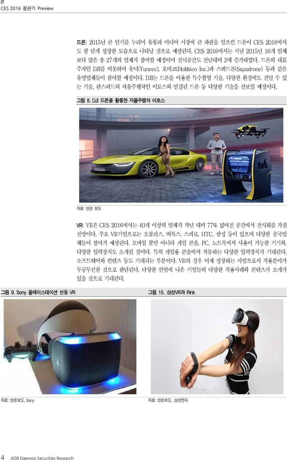 DJI 드론을 활용한 자율주행차 이토스 자료: 언론 보도 VR: VR: VR은 CES 2016에서는 40개 이상의 업체가 작년 대비 77% 넓어진 공간에서 전시회를 가질 전망이다. 주요 VR기업으로는 오큘러스, 버툭스, 스피로, HTC, 삼성 등이 있으며 다양한 중국업 체들이 참여가 예상된다.