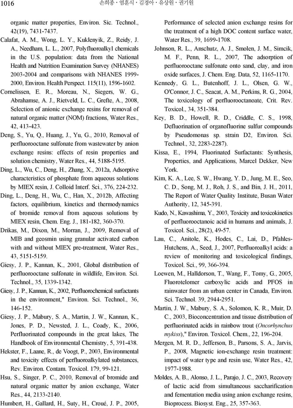 , Moreau, N., Siegers, W. G., Abrahamse, A. J., Rietveld, L. C., Grefte, A., 2008, Selection of anionic exchange resins for removal of natural organic matter (NOM) fractions, Water Res., 42, 413-423.