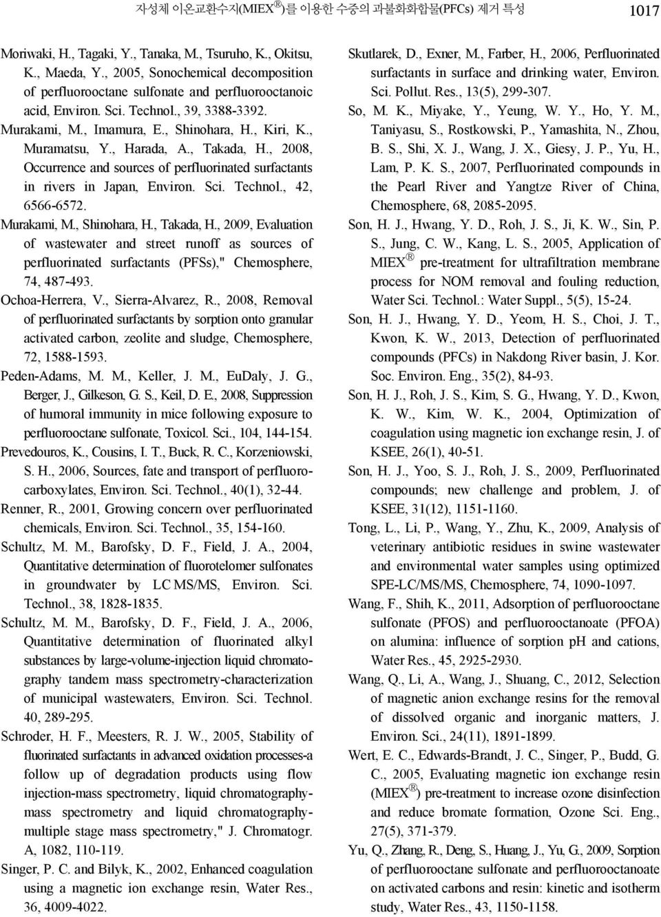 , Harada, A., Takada, H., 2008, Occurrence and sources of perfluorinated surfactants in rivers in Japan, Environ. Sci. Technol., 42, 6566-6572. Murakami, M., Shinohara, H., Takada, H., 2009, Evaluation of wastewater and street runoff as sources of perfluorinated surfactants (PFSs)," Chemosphere, 74, 487-493.