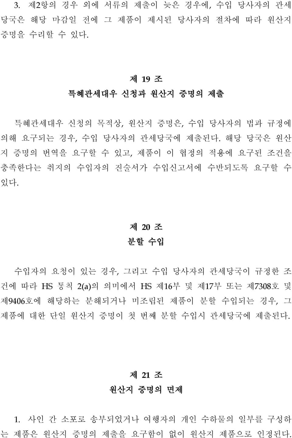 해당 당국은 원산 지 증명의 번역을 요구할 수 있고, 제품이 이 협정의 적용에 요구된 조건을 충족한다는 취지의 수입자의 진술서가 수입신고서에 수반되도록 요구할 수 있다.