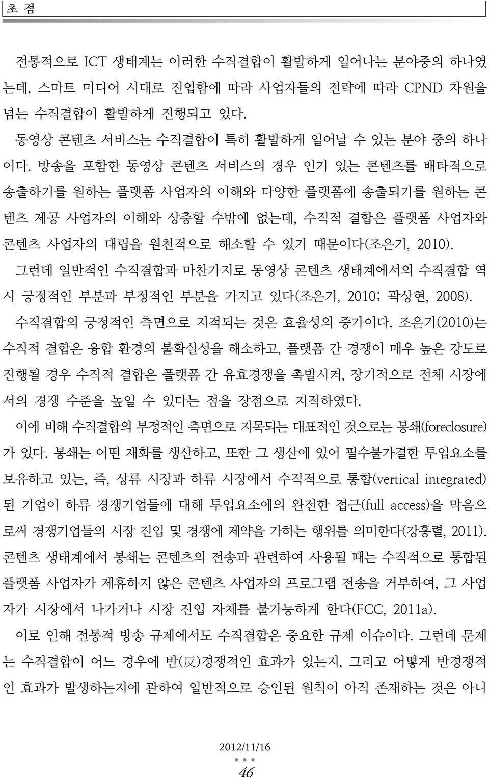 그런데 일반적인 수직결합과 마찬가지로 동영상 콘텐츠 생태계에서의 수직결합 역 시 긍정적인 부분과 부정적인 부분을 가지고 있다(조은기, 2010; 곽상현, 2008). 수직결합의 긍정적인 측면으로 지적되는 것은 효율성의 증가이다.