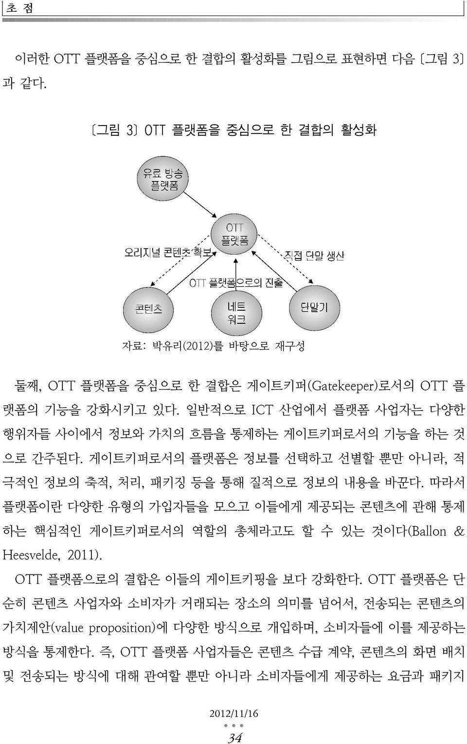 일반적으로 ICT 산업에서 플랫폼 사업자는 다양한 행위자들 사이에서 정보와 가치의 흐름을 통제하는 게이트키퍼로서의 기능을 하는 것 으로 간주된다. 게이트키퍼로서의 플랫폼은 정보를 선택하고 선별할 뿐만 아니라, 적 극적인 정보의 축적, 처리, 패키징 등을 통해 질적으로 정보의 내용을 바꾼다.