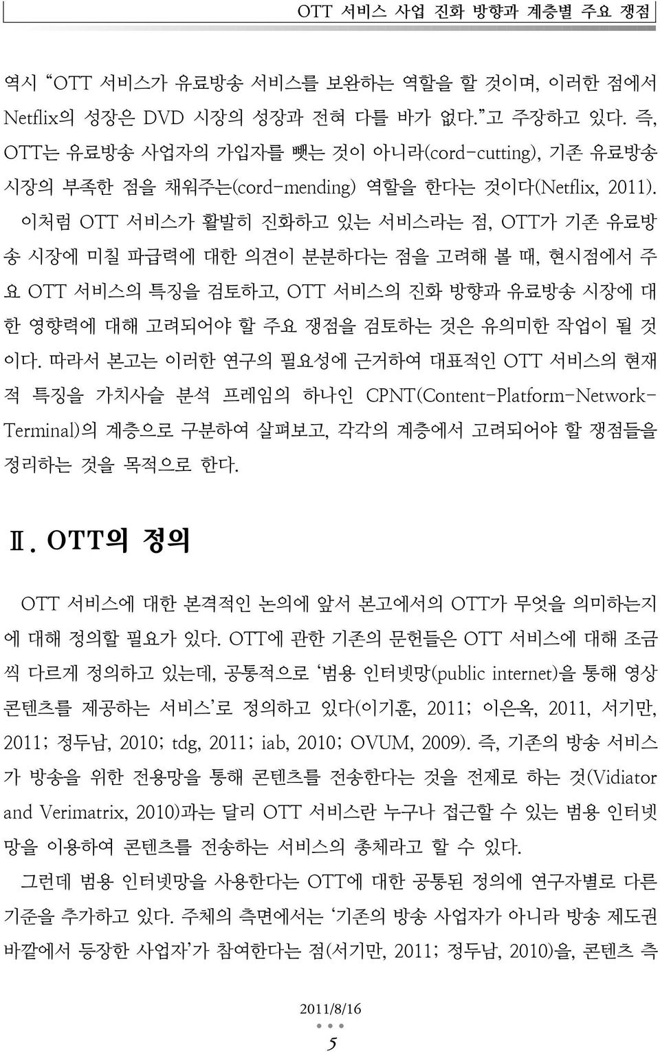 이처럼 OTT 서비스가 활발히 진화하고 있는 서비스라는 점, OTT가 기존 유료방 송 시장에 미칠 파급력에 대한 의견이 분분하다는 점을 고려해 볼 때, 현시점에서 주 요 OTT 서비스의 특징을 검토하고, OTT 서비스의 진화 방향과 유료방송 시장에 대 한 영향력에 대해 고려되어야 할 주요 쟁점을 검토하는 것은 유의미한 작업이 될 것 이다.