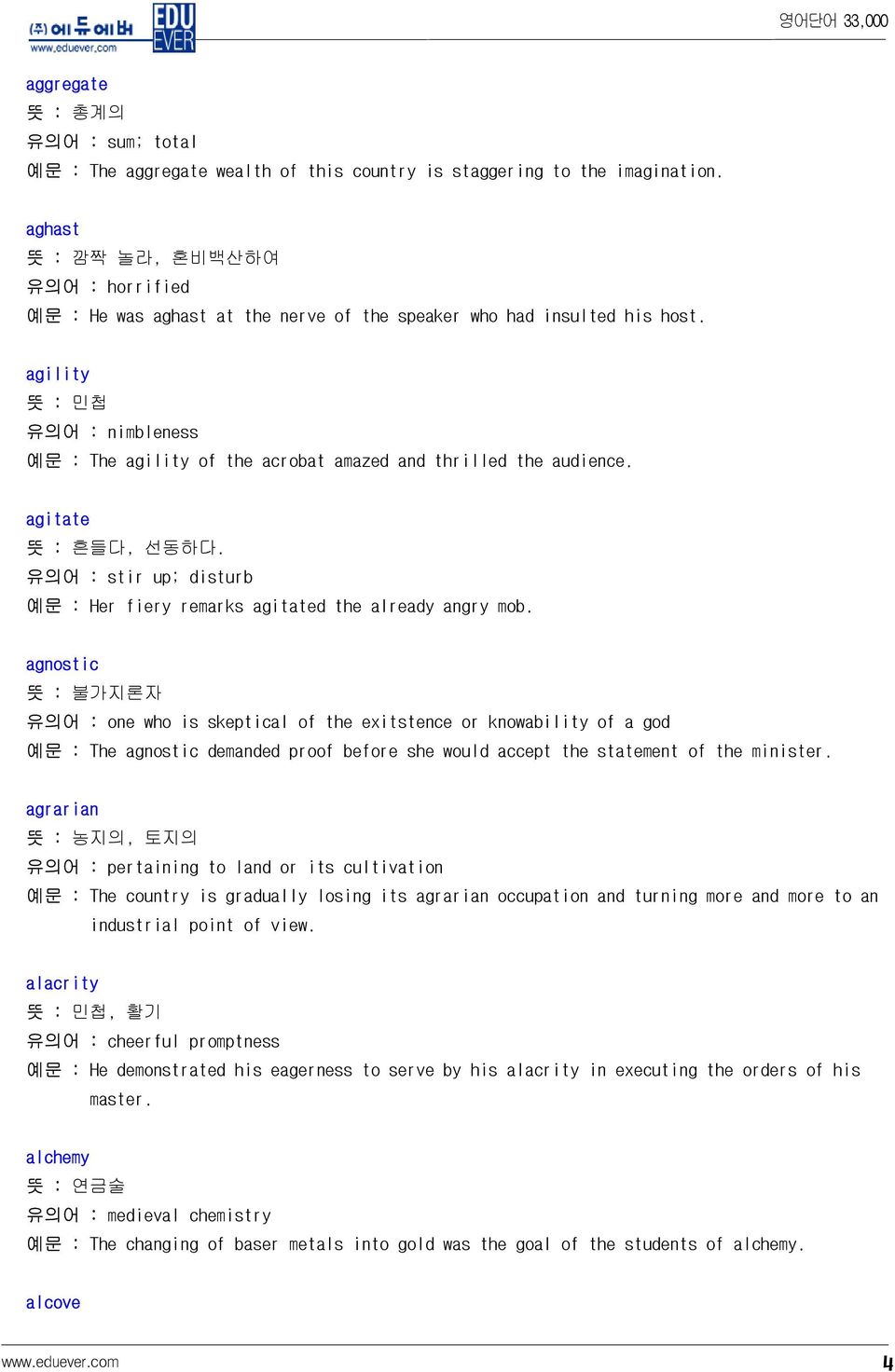 agility 뜻 : 민첩 유의어 : nimbleness 예문 : The agility of the acrobat amazed and thrilled the audience. agitate 뜻 : 흔들다, 선동하다. 유의어 : stir up; disturb 예문 : Her fiery remarks agitated the already angry mob.