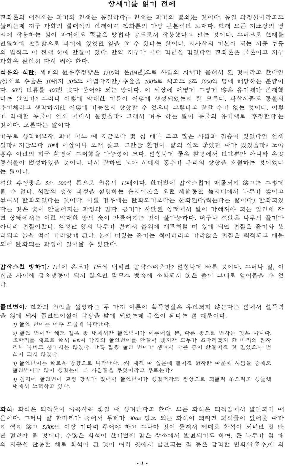 석유와 석탄: 세계의 원유추정량은 1500억 톤(04년)으로 사람의 시체가 묻혀서 된 것이라고 한다면 (실제로 수율은 10내지 20%도 어렵다지만) 수율을 100%로 치고도 2조 5000억 명에 해당하는 분량이 다. 60억 인류를 400번 갖다 묻어야 되는 양이다. 이 세상에 어떻게 그렇게 많은 유기체가 존재했 다는 말인가?