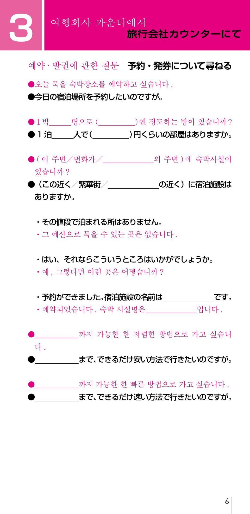 (この 近 く/ 繁 華 街 / ありますか 의 주변 ) 에 숙박시설이 の 近 く)に 宿 泊 施 設 は その 値 段 で 泊 まれる 所 はありません 그 예산으로 묵을 수 있는 곳은 없습니다.