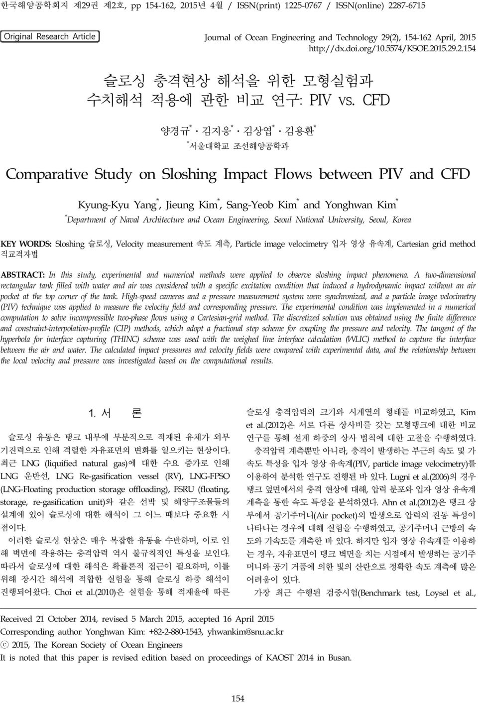 CFD 양경규 * 김지응 * 김상엽 * 김용환 * * 서울대학교 조선해양공학과 Comparative Study on Sloshing Impact Flows between PIV and CFD Kyung-Kyu Yang *, Jieung Kim *, Sang-Yeob Kim * and Yonghwan Kim * * Department of Naval