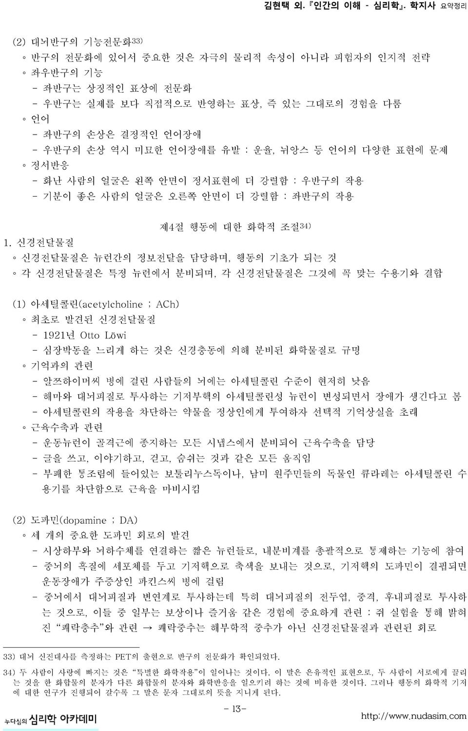 신경전달물질 신경전달물질은 뉴런간의 정보전달을 담당하며, 행동의 기초가 되는 것 각 신경전달물질은 특정 뉴런에서 분비되며, 각 신경전달물질은 그것에 꼭 맞는 수용기와 결합 (1) 아세틸콜린(acetylcholine ; ACh) 최초로 발견된 신경전달물질 - 1921년 Otto Löwi - 심장박동을 느리게 하는 것은 신경충동에 의해 분비된 화학물질로 규명