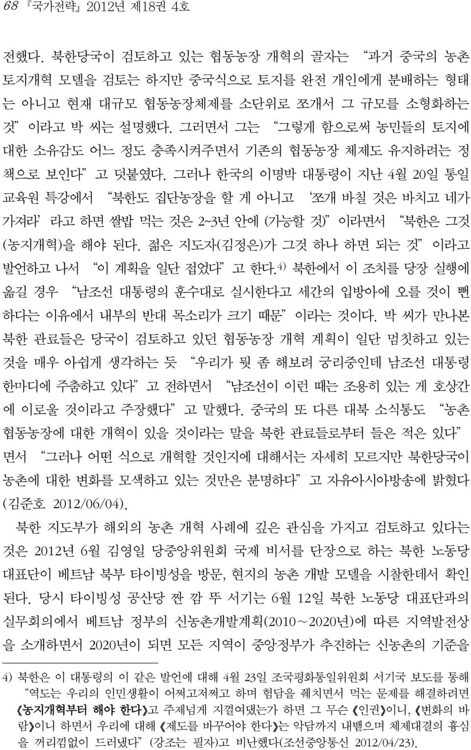 그러나 한국의 이명박 대통령이 지난 4월 20일 통일 교육원 특강에서 북한도 집단농장을 할 게 아니고 쪼개 바칠 것은 바치고 네가 가져라 라고 하면 쌀밥 먹는 것은 2~3년 안에 (가능할 것) 이라면서 북한은 그것 (농지개혁)을 해야 된다. 젊은 지도자(김정은)가 그것 하나 하면 되는 것 이라고 발언하고 나서 이 계획을 일단 접었다 고 한다.