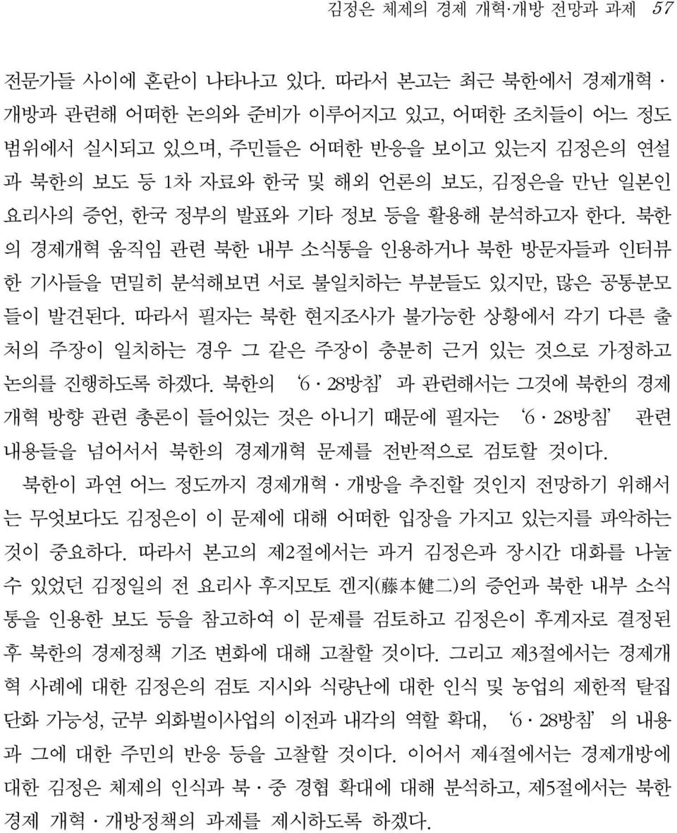 북한 의 경제개혁 움직임 관련 북한 내부 소식통을 인용하거나 북한 방문자들과 인터뷰 한 기사들을 면밀히 분석해보면 서로 불일치하는 부분들도 있지만, 많은 공통분모 들이 발견된다. 따라서 필자는 북한 현지조사가 불가능한 상황에서 각기 다른 출 처의 주장이 일치하는 경우 그 같은 주장이 충분히 근거 있는 것으로 가정하고 논의를 진행하도록 하겠다.