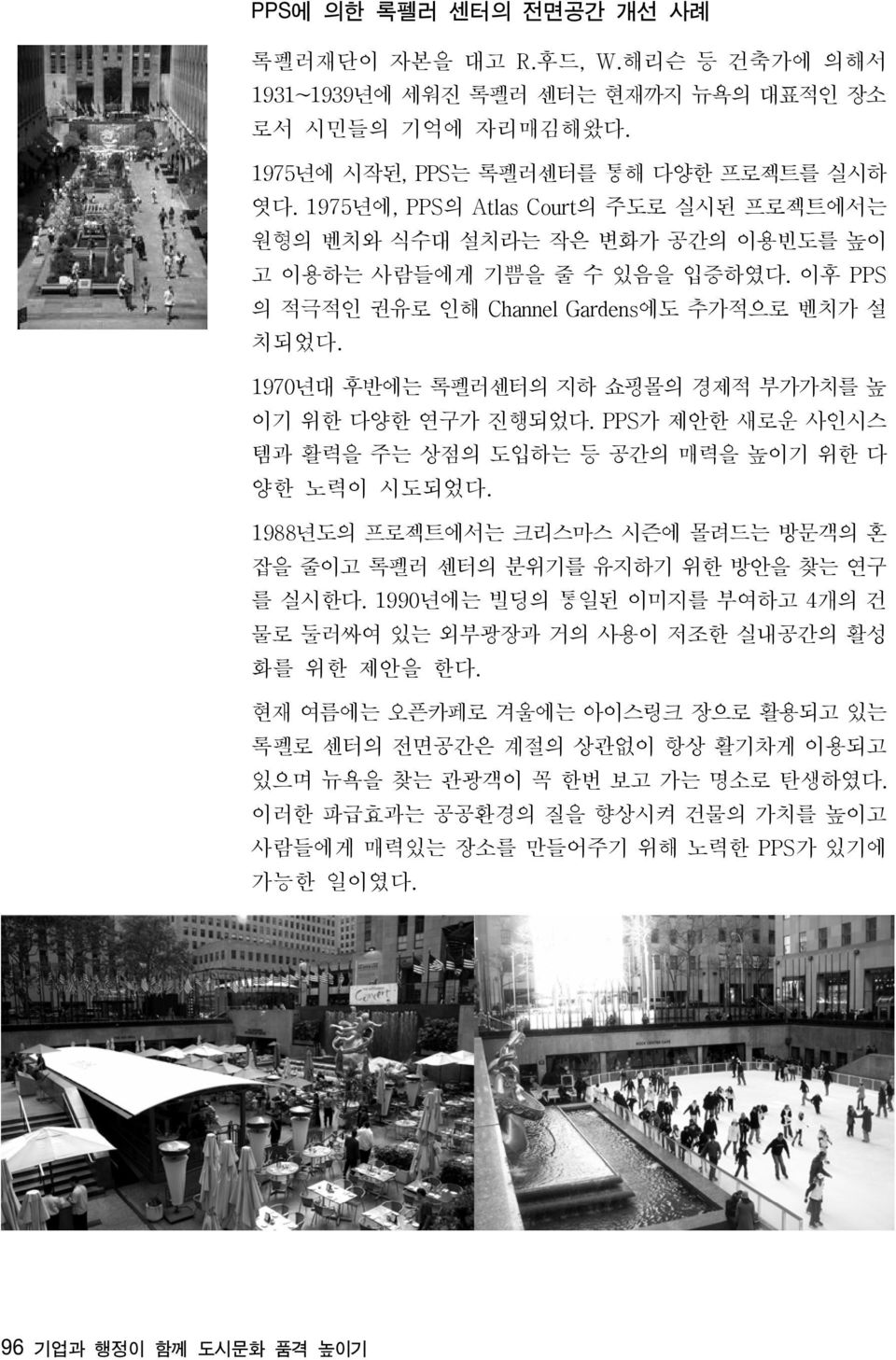 1970년대 후반에는 록펠러센터의 지하 쇼핑몰의 경제적 부가가치를 높 이기 위한 다양한 연구가 진행되었다. PPS가 제안한 새로운 사인시스 템과 활력을 주는 상점의 도입하는 등 공간의 매력을 높이기 위한 다 양한 노력이 시도되었다.