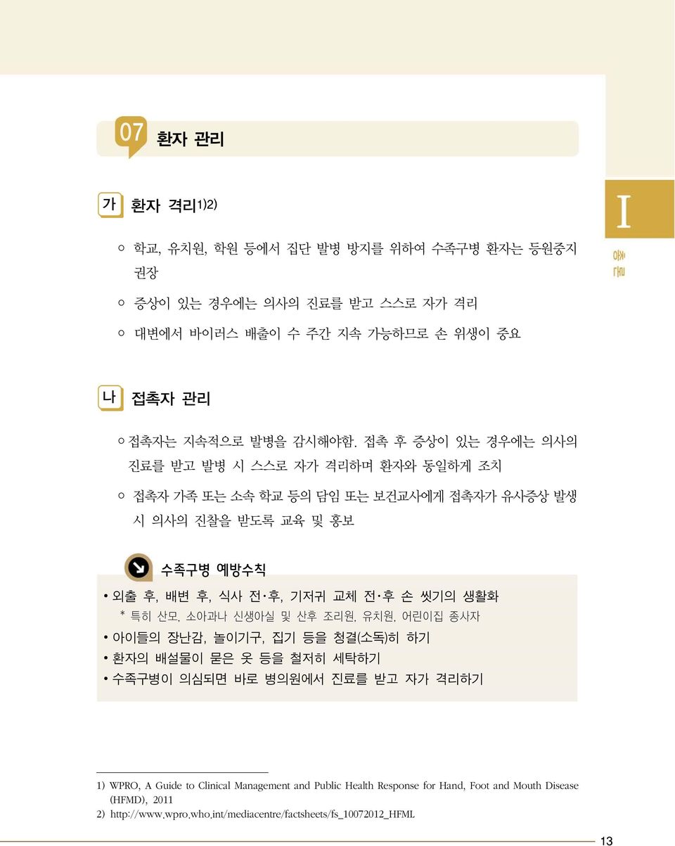 접촉 후 증상이 있는 경우에는 의사의 진료를 받고 발병 시 스스로 자가 격리하며 환자와 동일하게 조치 접촉자 가족 또는 소속 학교 등의 담임 또는 보건교사에게 접촉자가 유사증상 발생 시 의사의 진찰을 받도록 교육 및 홍보 수족구병 예방수칙 외출 후, 배변 후, 식사 전 후, 기저귀 교체 전 후