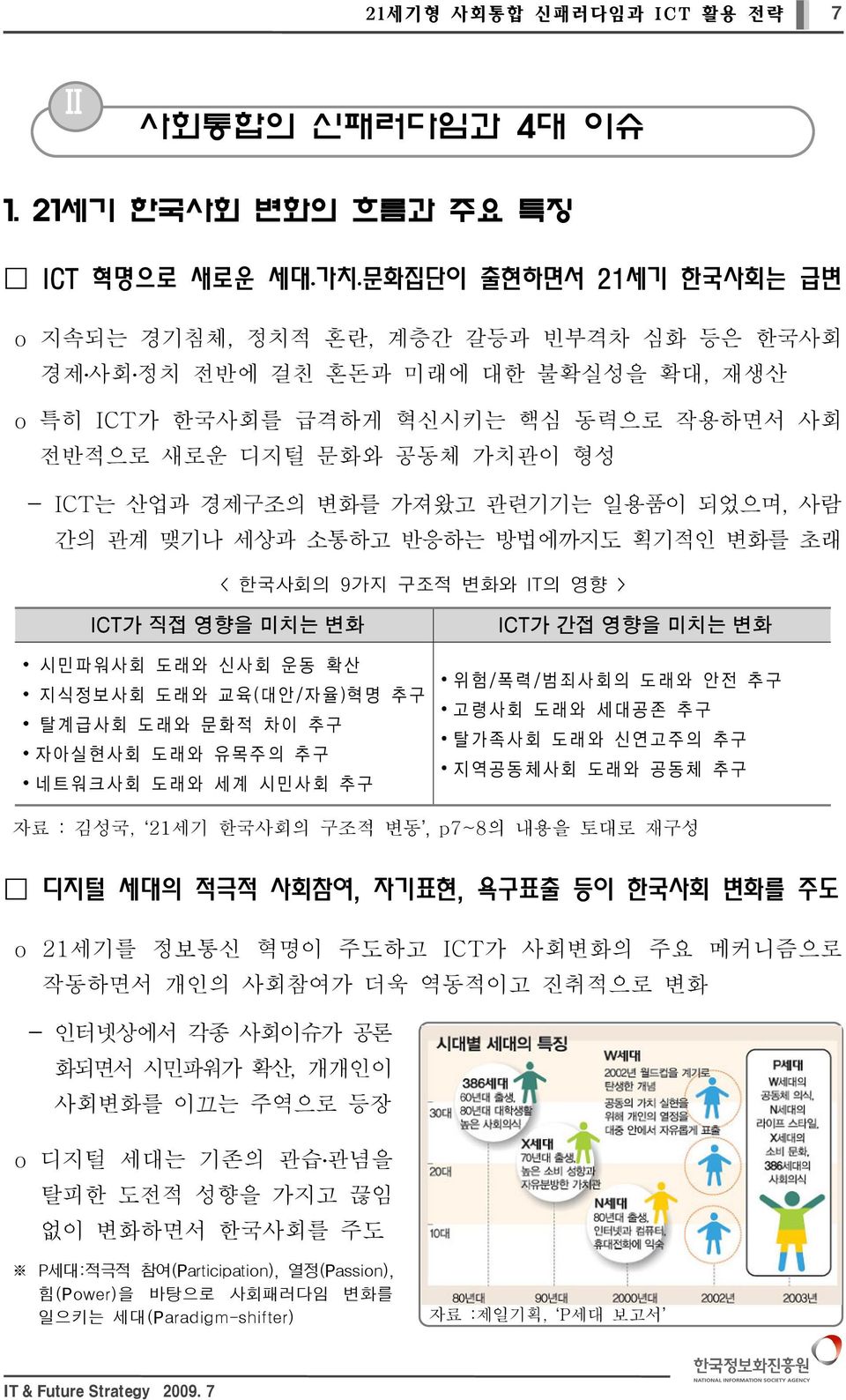 전반적으로 새로운 디지털 문화와 공동체 가치관이 형성 - ICT는 산업과 경제구조의 변화를 가져왔고 관련기기는 일용품이 되었으며, 사람 간의 관계 맺기나 세상과 소통하고 반응하는 방법에까지도 획기적인 변화를 초래 < 한국사회의 9가지 구조적 변화와 IT의 영향 > ICT가 직접 영향을 미치는 변화 ICT가 간접 영향을 미치는 변화 시민파워사회 도래와