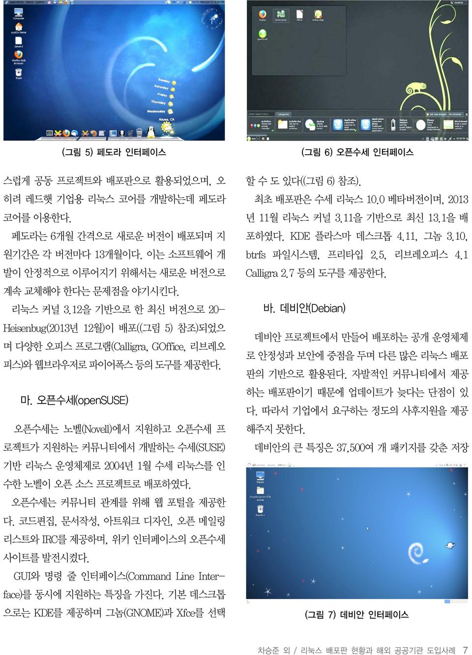 오픈수세(openSUSE) 오픈수세는 노벨(Novell)에서 지원하고 오픈수세 프 로젝트가 지원하는 커뮤니티에서 개발하는 수세(SUSE) 기반 리눅스 운영체제로 2004년 1월 수세 리눅스를 인 수한 노벨이 오픈 소스 프로젝트로 배포하였다. 오픈수세는 커뮤니티 관계를 위해 웹 포털을 제공한 다.