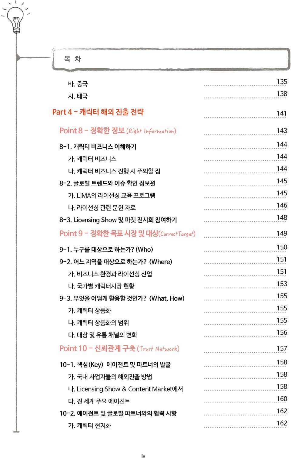 (Where) 151 가. 비즈니스 환경과 라이선싱 산업 151 나. 국가별 캐릭터시장 현황 153 9-3. 무엇을 어떻게 활용할 것인가? (What, How) 155 가. 캐릭터 상품화 155 나. 캐릭터 상품화의 범위 155 다.