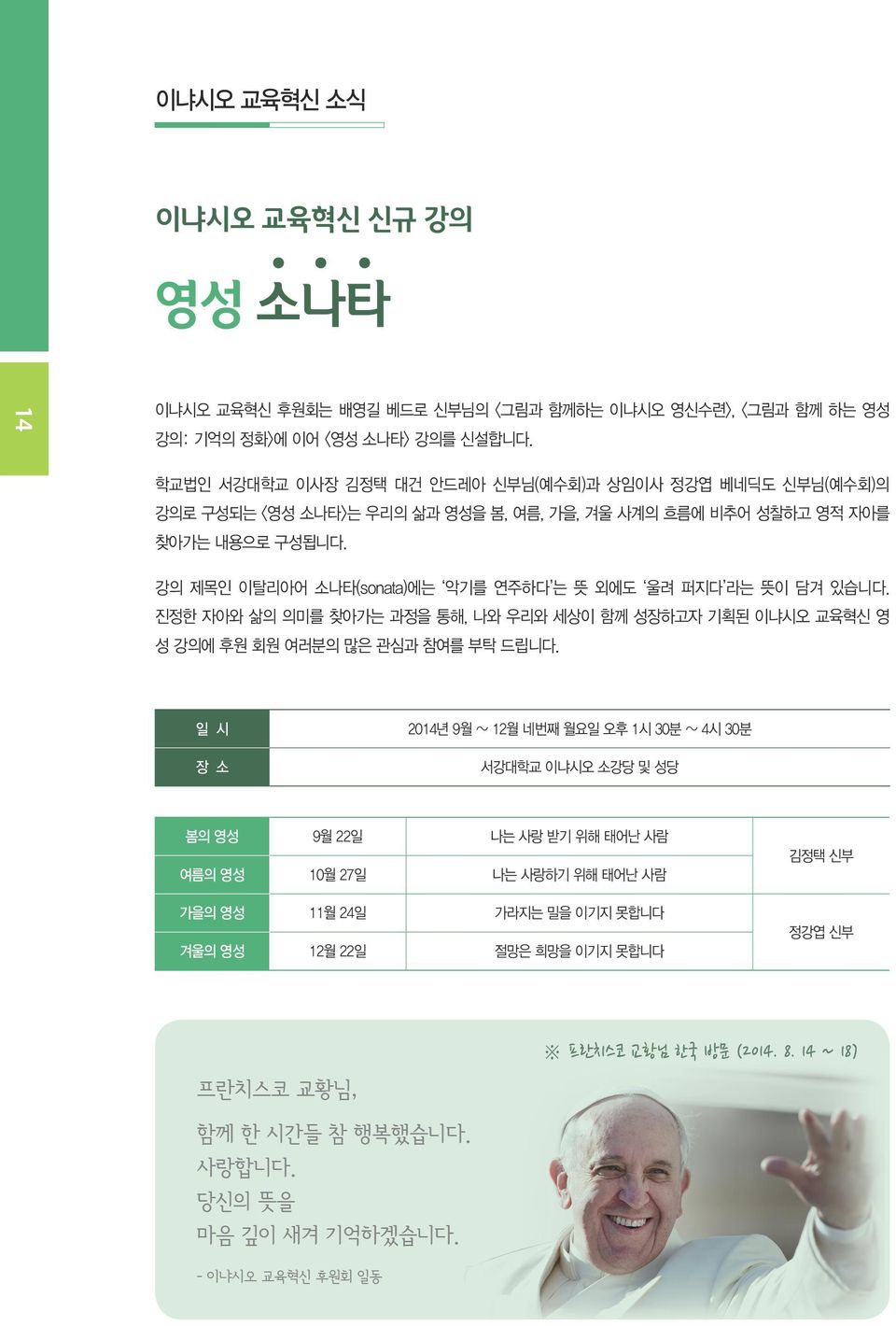 강의 제목인 이탈리아어 소나타(sonata)에는 악기를 연주하다 는 뜻 외에도 울려 퍼지다 라는 뜻이 담겨 있습니다. 진정한 자아와 삶의 의미를 찾아가는 과정을 통해, 나와 우리와 세상이 함께 성장하고자 기획된 이냐시오 교육혁신 영 성 강의에 후원 회원 여러분의 많은 관심과 참여를 부탁 드립니다.