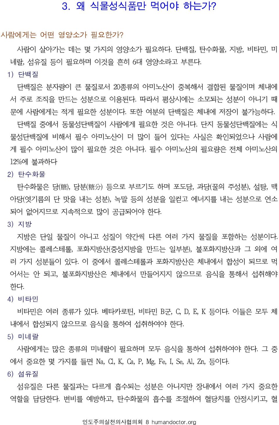 단지 동물성단백질에는 식 물성단백질에 비해서 필수 아미노산이 더 많이 들어 있다는 사실은 확인되었으나 사람에 게 필수 아미노산이 많이 필요한 것은 아니다.