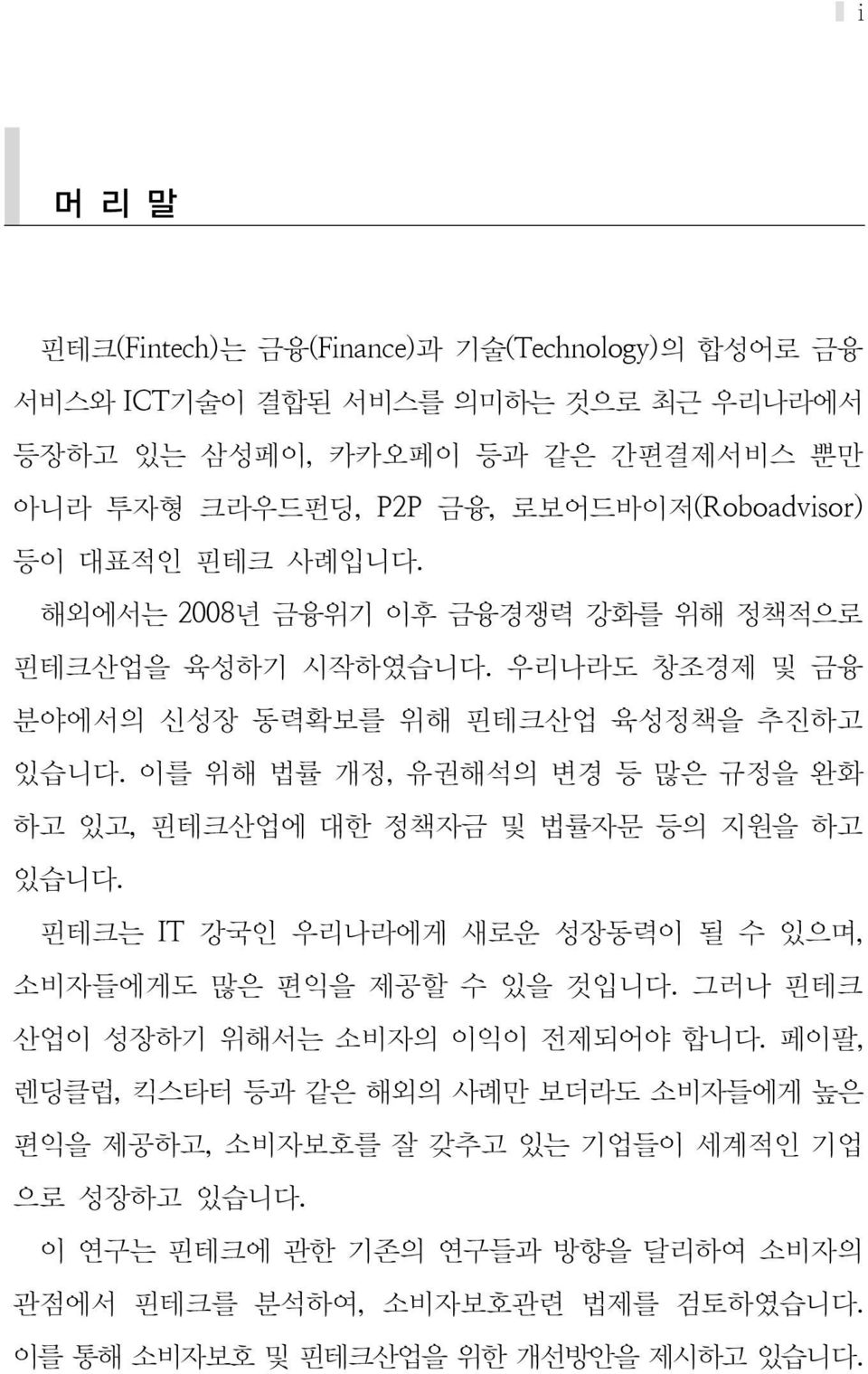 이를 위해 법률 개정, 유권해석의 변경 등 많은 규정을 완화 하고 있고, 핀테크산업에 대한 정책자금 및 법률자문 등의 지원을 하고 있습니다. 핀테크는 IT 강국인 우리나라에게 새로운 성장동력이 될 수 있으며, 소비자들에게도 많은 편익을 제공할 수 있을 것입니다.