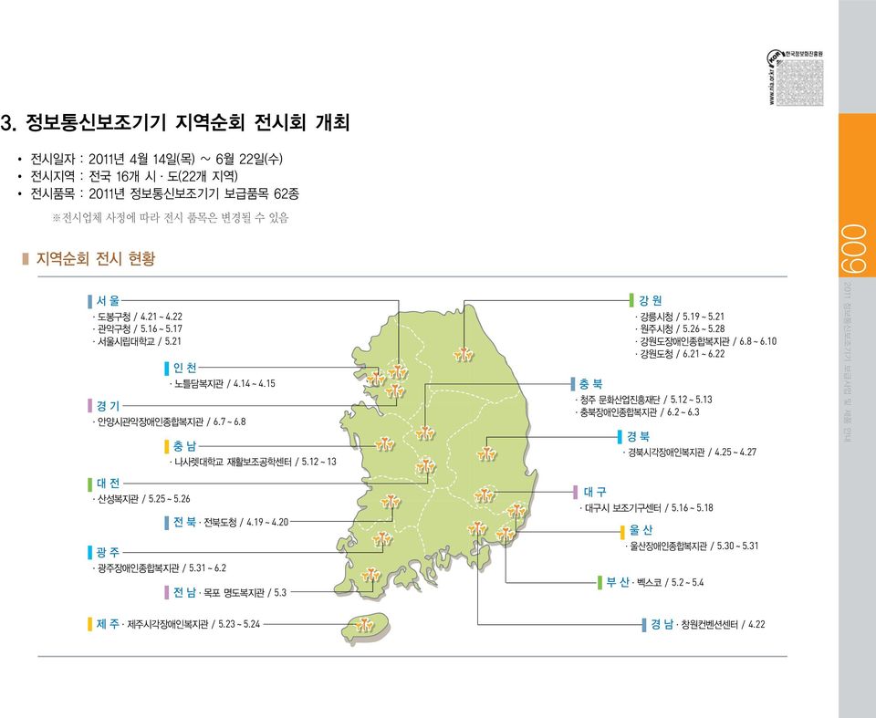 3 경북 충남 경북시각장애인복지관 / 4.25 ~ 4.27 나사렛대학교 재활보조공학센터 / 5.12 ~ 13 대전 산성복지관 / 5.25 ~ 5.26 전 북 전북도청 / 4.19 ~ 4.20 대구 대구시 보조기구센터 / 5.16 ~ 5.18 울산 울산장애인종합복지관 / 5.30 ~ 5.