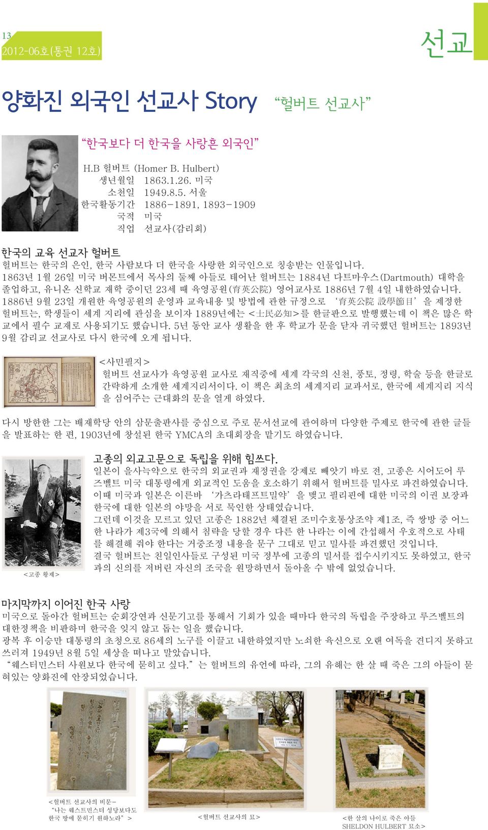 1863년 1월 26일 미국 버몬트에서 목사의 둘째 아들로 태어난 헐버트는 1884년 다트마우스(Dartmouth) 대학을 졸업하고, 유니온 신학교 재학 중이던 23세 때 육영공원( 育 英 公 院 ) 영어교사로 1886년 7월 4일 내한하였습니다.